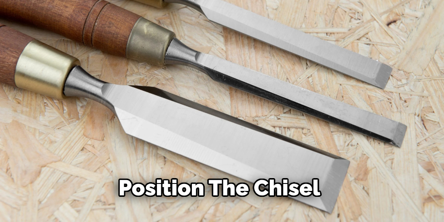 Position the Chisel 