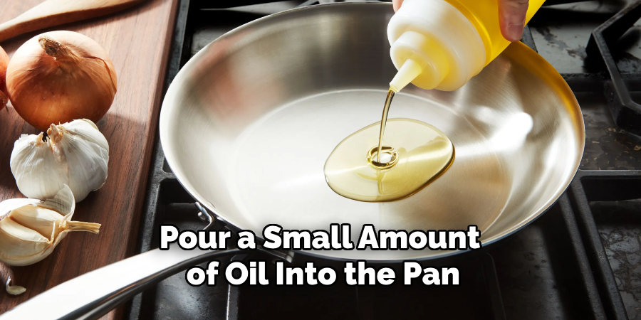 Pour a Small Amount of Oil Into the Pan