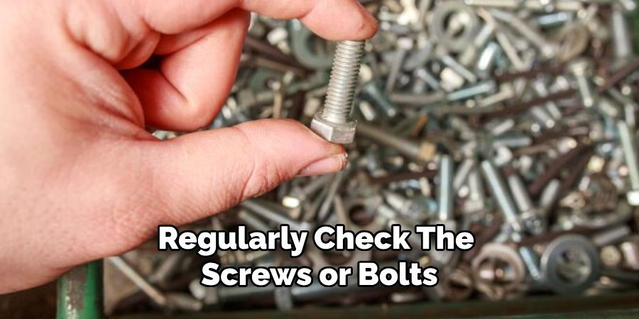 Regularly Check the Screws or Bolts