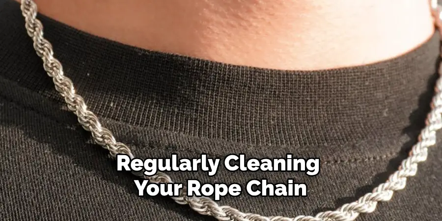 Regularly Cleaning Your Rope Chain