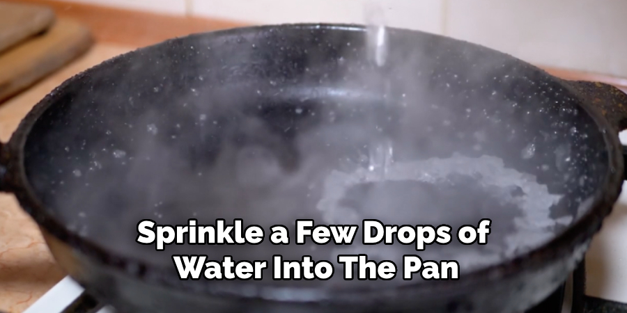 Sprinkle a Few Drops of Water Into the Pan