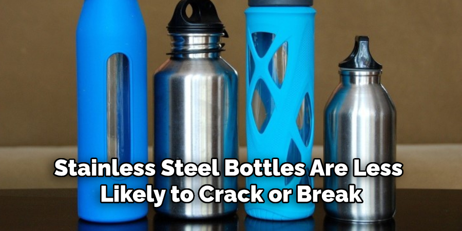 Stainless Steel Bottles Are Less Likely to Crack or Break