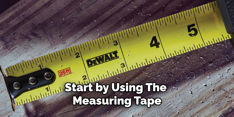 Start by Using the Measuring Tape