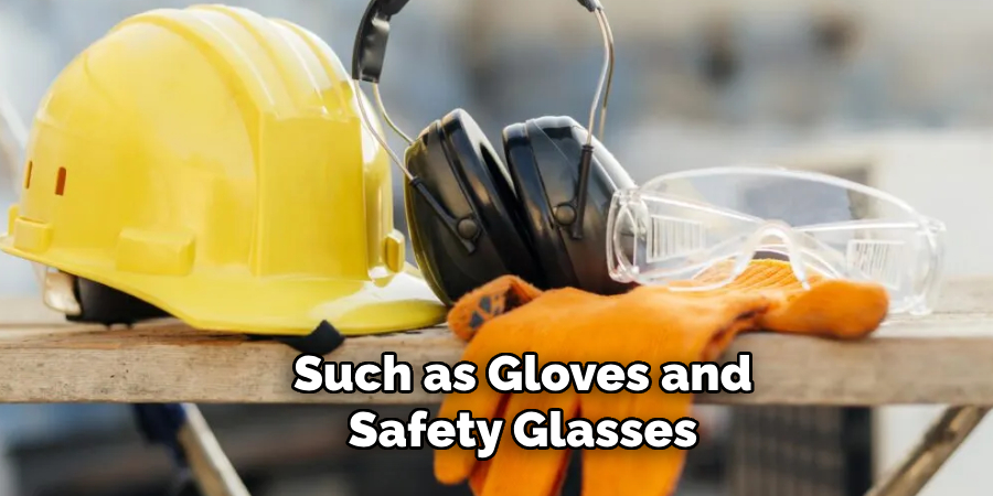 Such as Gloves and Safety Glasses