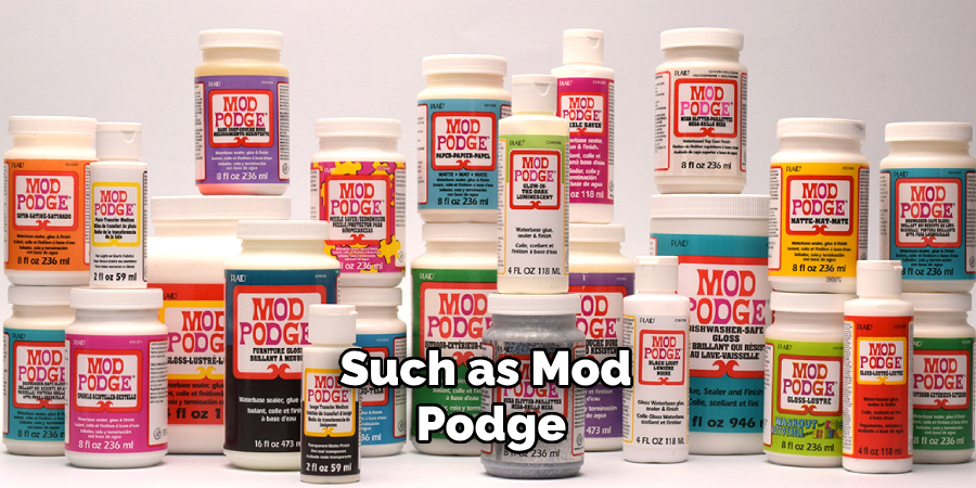 Such as Mod Podge