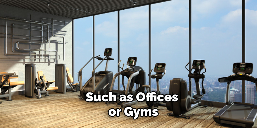 Such as Offices or Gyms