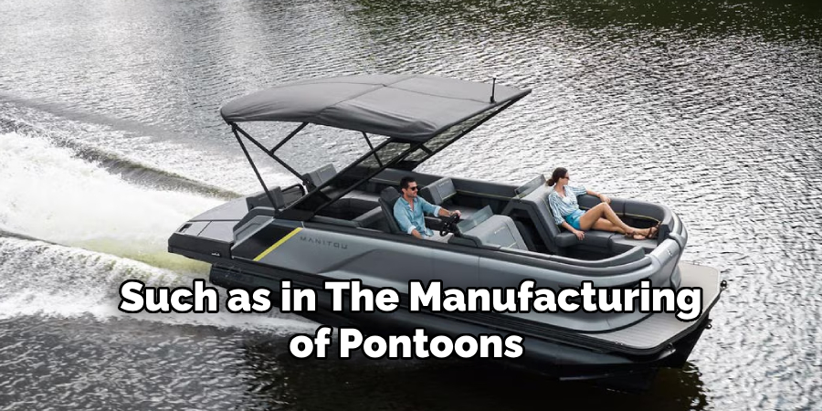 Such as in the Manufacturing of Pontoons 