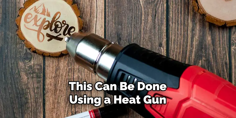 This Can Be Done Using a Heat Gun 