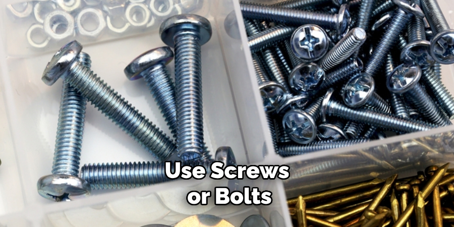 Use Screws or Bolts