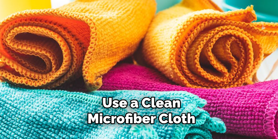 Use a Clean Microfiber Cloth