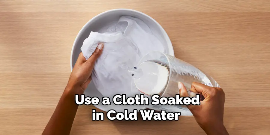 Use a Cloth Soaked in Cold Water 