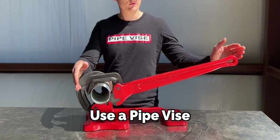 Use a Pipe Vise