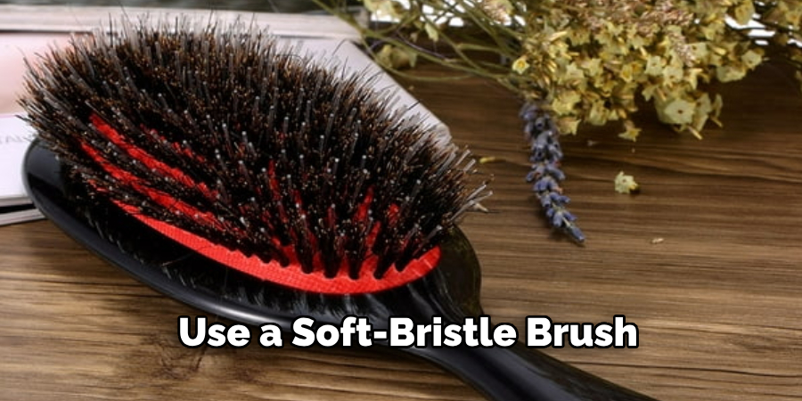 Use a Soft-bristle Brush