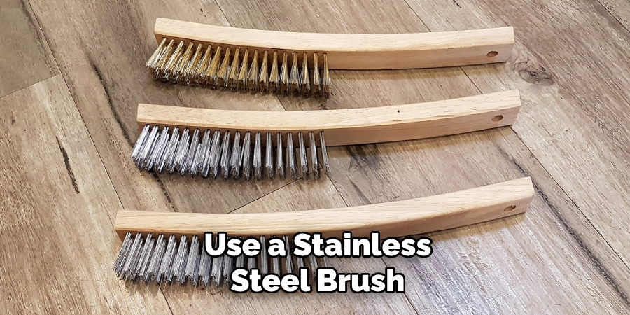 Use a Stainless Steel Brush