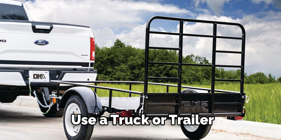  Use a Truck or Trailer 