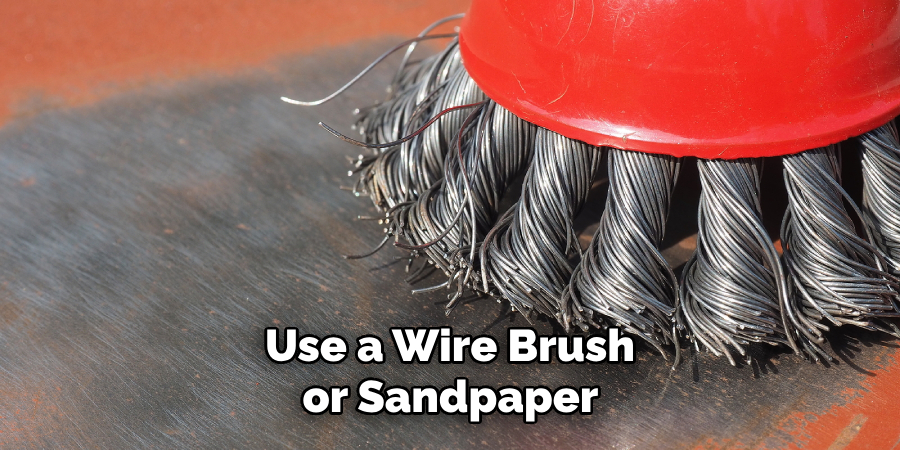 Use a Wire Brush or Sandpaper 