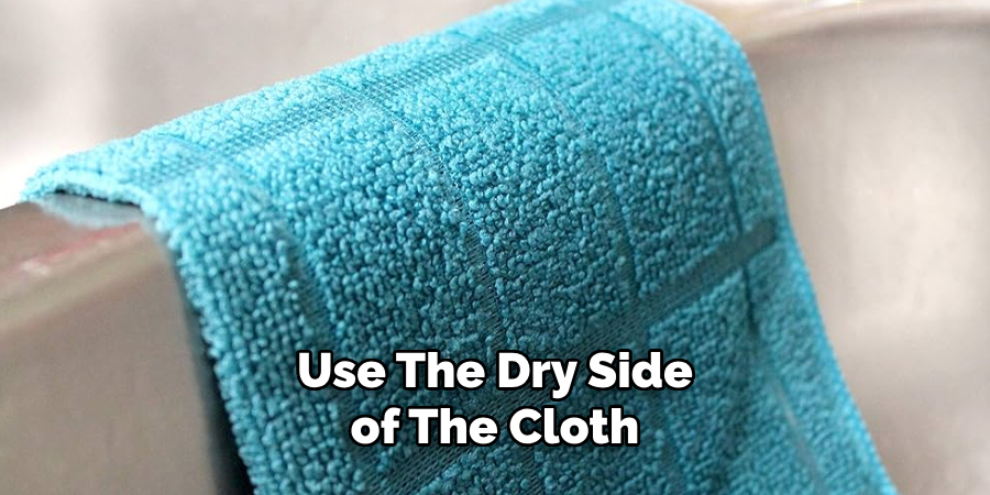 Use the Dry Side of the Cloth