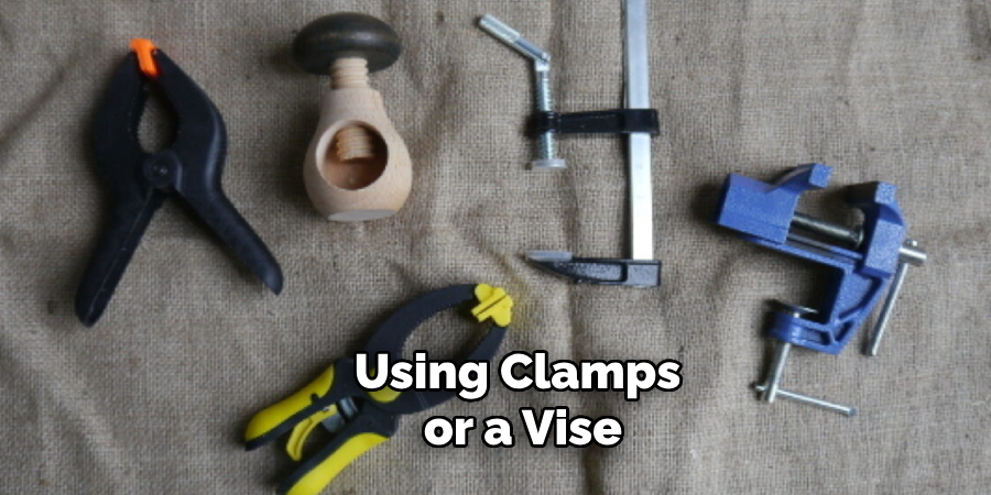 Using Clamps or a Vise