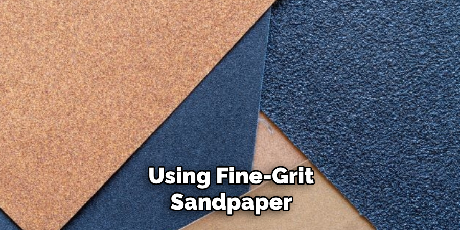 Using Fine-grit Sandpaper 