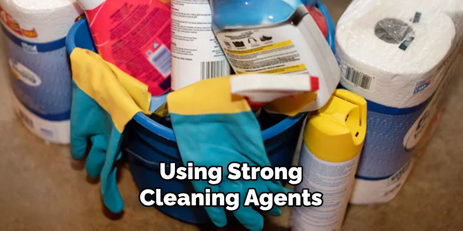 Using Strong Cleaning Agents 