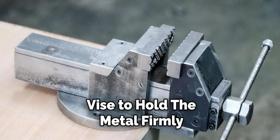 Vise to Hold the Metal Firmly