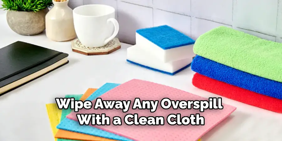 Wipe Away Any Overspill With a Clean Cloth