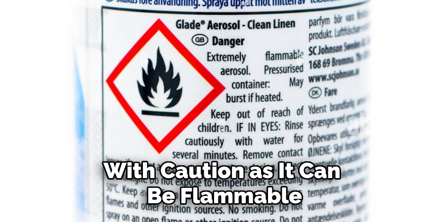 With Caution as It Can Be Flammable