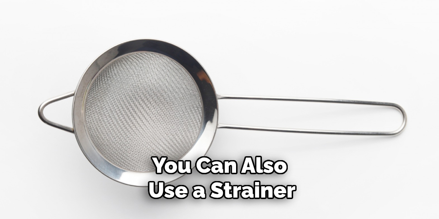 You Can Also Use a Strainer