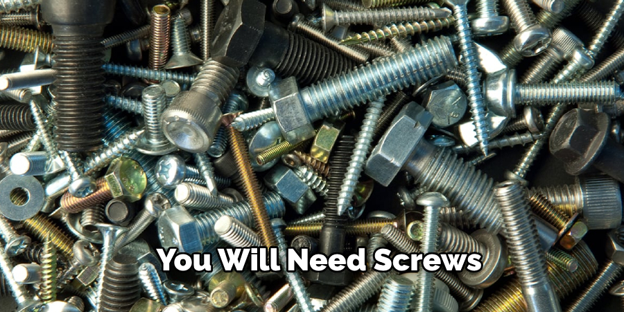 You Will Need Screws