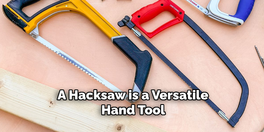 A Hacksaw is a Versatile Hand Tool