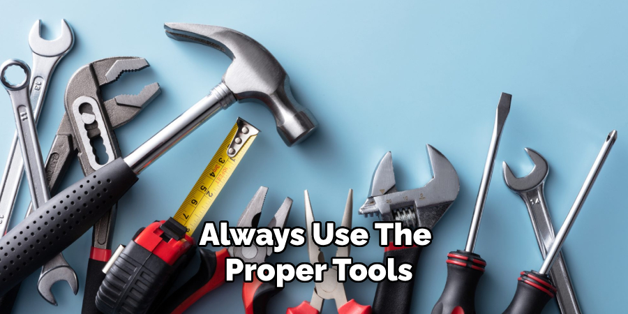 Always Use the Proper Tools