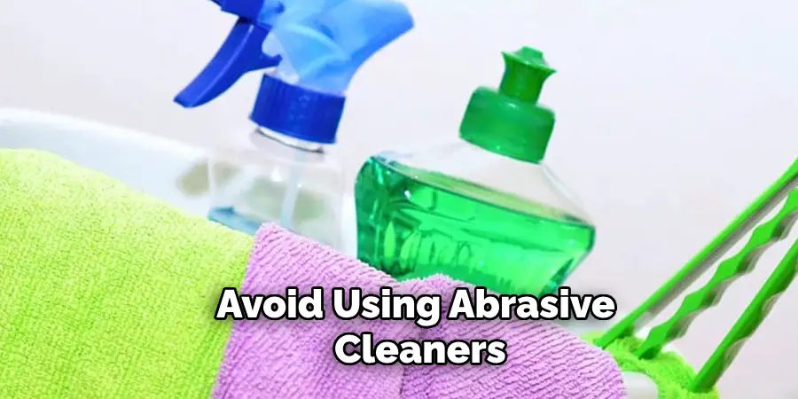 Avoid Using Abrasive Cleaners