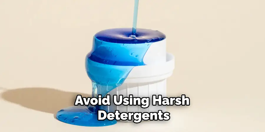 Avoid Using Harsh Detergents