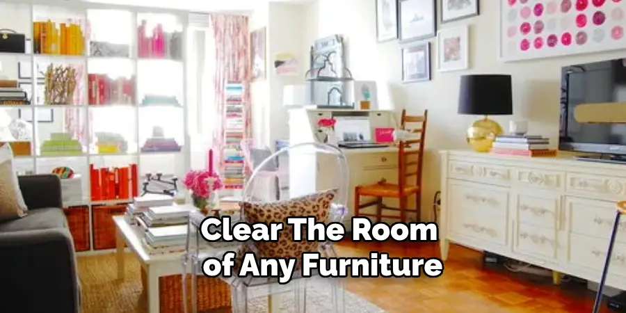 Clear the Room of Any Furniture