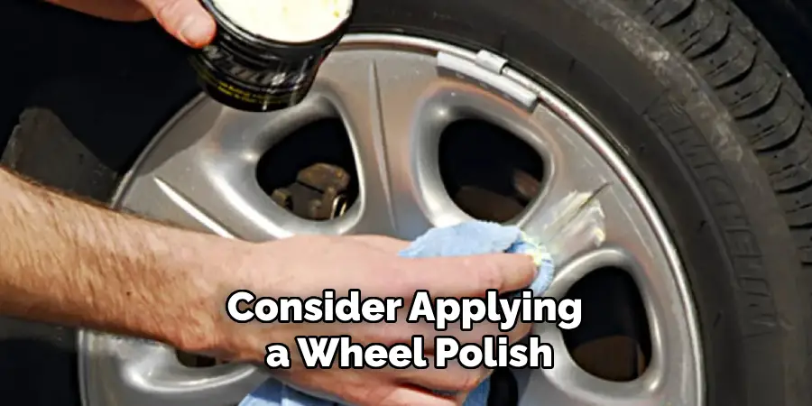 Consider applying a wheel polish