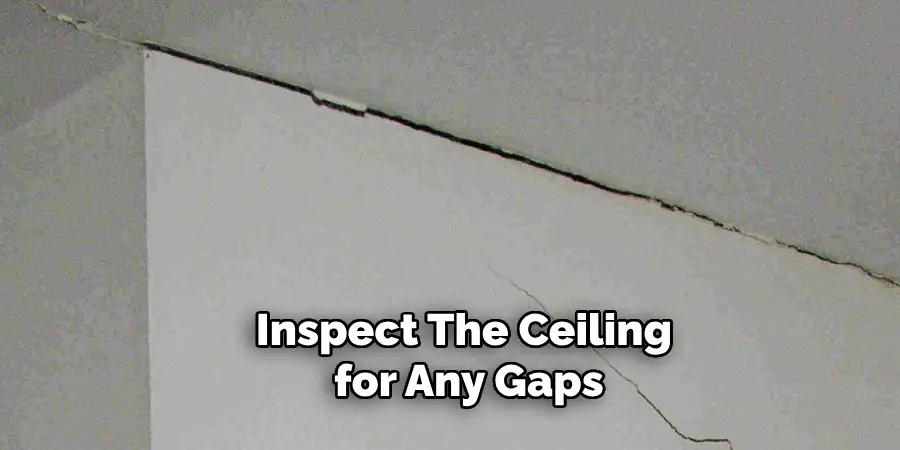 Inspect the Ceiling for Any Gaps