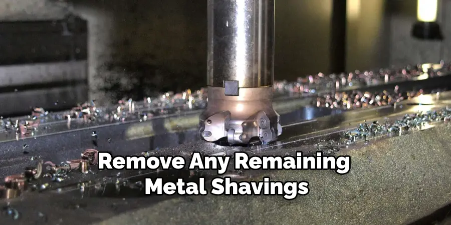 Remove Any Remaining Metal Shavings