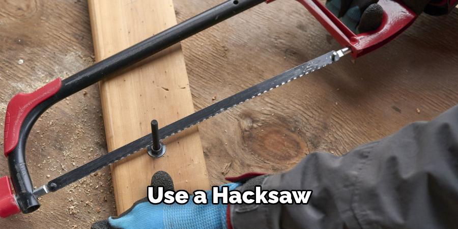 Use a Hacksaw 