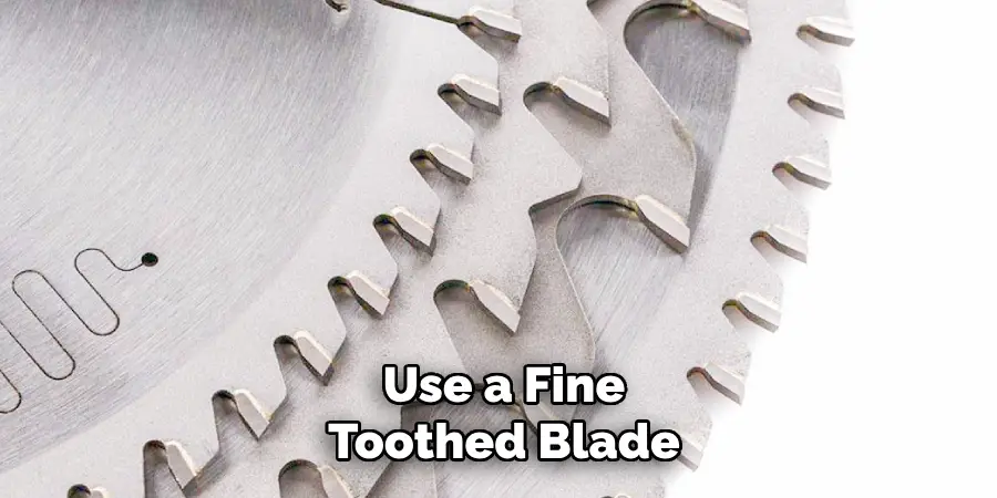 Use a Fine-toothed Blade