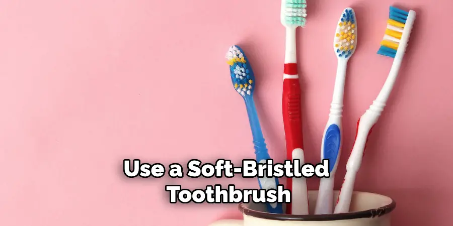 Use a Soft-bristled Toothbrush