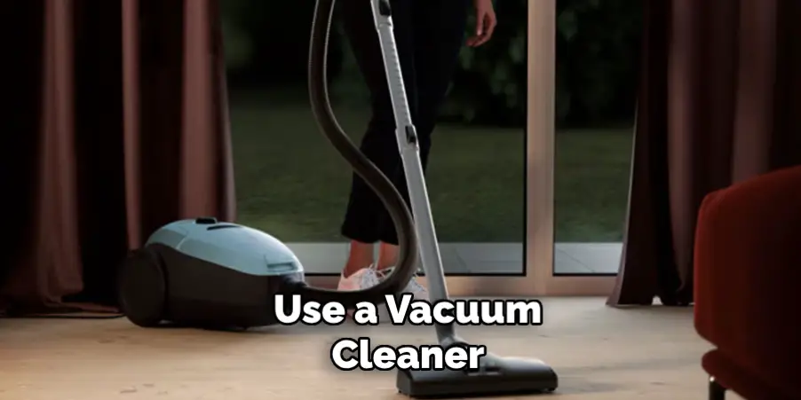 Use a Vacuum Cleaner