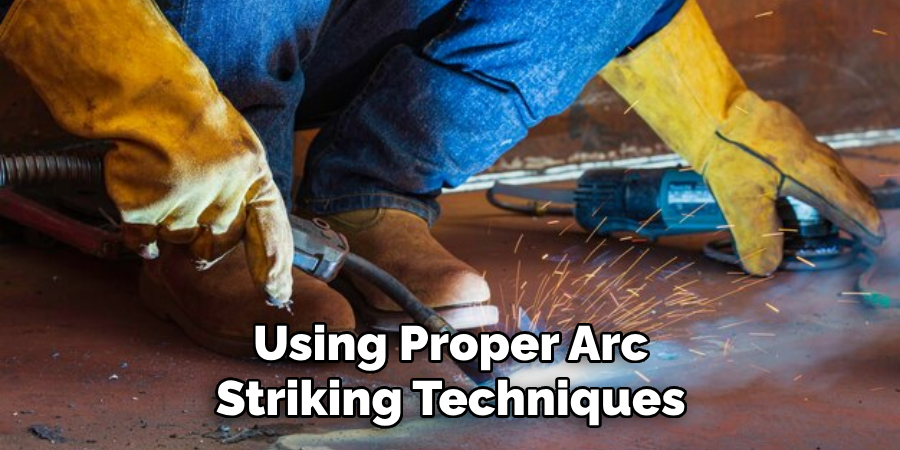 Using Proper Arc Striking Techniques