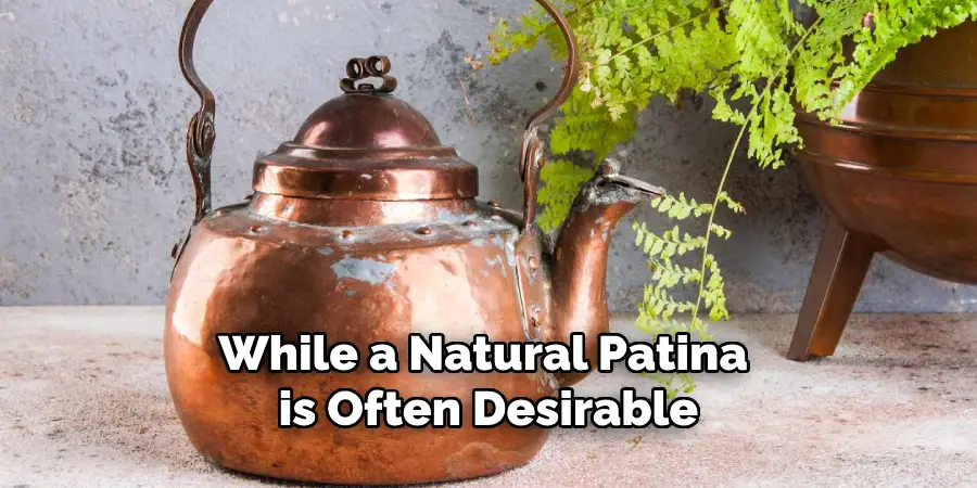 While a Natural Patina is Often Desirable