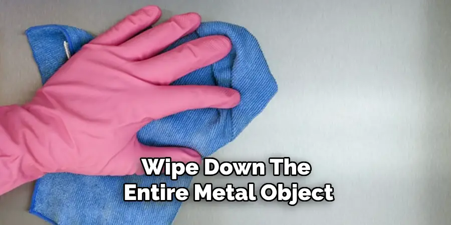 Wipe Down the Entire Metal Object