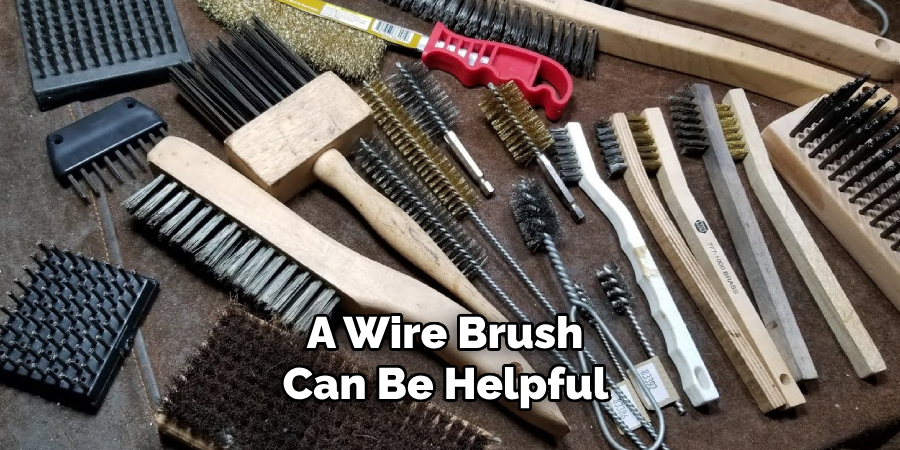 A Wire Brush Can Be Helpful 