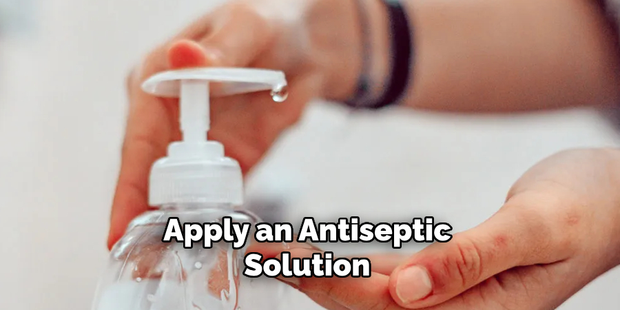 Apply an Antiseptic Solution 