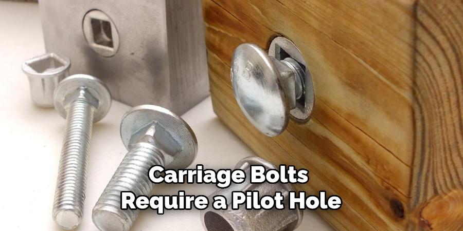 Carriage Bolts Require a Pilot Hole