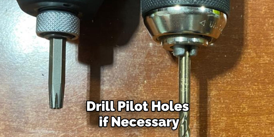 Drill Pilot Holes if Necessary