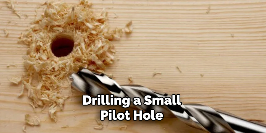 Drilling a Small Pilot Hole 