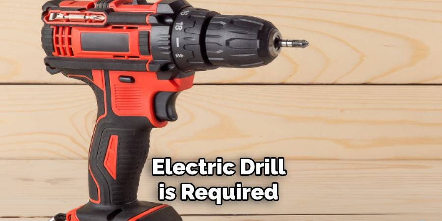 Electric Drill is Required 